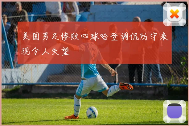美国男足惨败四球哈登调侃防守表现令人失望